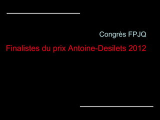 Congrès FPJQ

Finalistes du prix Antoine-Desilets 2012
 