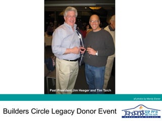 Past President Jim Heeger and Tim Taich

                                                        all photos by Mandy Eisner




Builders Circle Legacy Donor Event
 