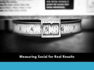 Measuring Social for Real Results
 