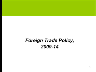 Foreign Trade Policy,
      2009-14



                        1
 