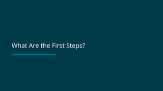 What Are the First Steps?
 