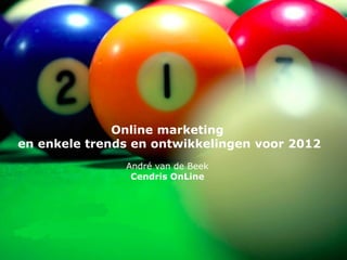 Online marketing
en enkele trends en ontwikkelingen voor 2012
               André van de Beek
                Cendris OnLine
 