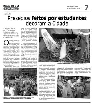 Diário Oficial
GUARUJÁ

QUINTA-feira

12 de dezembro de 2013

7

exposição

Presépios feitos por estudantes
decoram a Cidade

O

s alunos da rede municipal de ensino e a
direção dos Centros
de Atividades Educacionais Comunitárias (Caecs)
prepararam presépios de materiais recicláveis. Os trabalhos
estão reunidos na 3ª edição
da mostra, que acontece até o
dia 9 de janeiro, despertando
o clima natalino em 21 pontos
diferentes da Cidade, como
shoppings, bancos e prédios públicos. A iniciativa é realizada
pelo projeto Mais Educação, da
Prefeitura, viabilizado por meio
da Secretaria de Educação em
parceria com as Secretarias de
Turismo e Cultura.
A abertura da mostra acon-

teceu na última sexta-feira,
6, no Paço Raphael Vitiello,
com apresentações do coral do
Núcleo de Educação Infantil
Municipal (Neim) José Antonio
Ferranti e do coral de Libras da
EM Professor Antonio Ferreira
de Almeida Júnior. Já a EM
Professora Ivonete da Silva
Câmara apresentou o Auto de
Natal.
Para a coordenadora do
Mais Educação da Escola Ivonete, Nilda Oliveira, o trabalho
foge do convencional. “Preparamos músicas e apresentação
com ritmos brasileiros, passando mensagens positivas de
esperança para todos. É uma
cong ratulação de todos os
povos”.
A professora Renata Alves
Gonçalves, que também faz
parte do projeto, afirma que
quando a proposta é diferente,
os alunos respondem de forma
positiva. “Eles gostam muito.
Tentamos realizar esse tipo de
atividade o ano inteiro”.

A abertura da exposição aconteceu na última sexta-feira, 6, no Paço
Raphael Vitiello, com apresentações de coral e Auto de Natal

Fotos Pedro Rezende

A terceira edição
da mostra reúne
trabalhos feitos nas
escolas municipais e
centros de atividades
comunitárias

A estudante do 5° ano da
Escola Ivonete, Vitória Tavares
Lucena, 10 anos, se animou
desde o começo da atividade.
“É diferente e nós resolvemos
inovar. Sem contar que o trabalho ficou muito bonito”. O
que Vitória e sua turma ganharam com isso? “Conseguimos
aprender desde o começo das
atividades”.
Elias Domingos da Silva
Junior, de 11 anos, também
da Escola Ivonete adorou a
iniciativa. “Ajudou as crianças
produzirem mais artes e as
pessoas conhecerem os seus
talentos. Que no futuro eles
desenvolvam isso”.
Para a coordenadora de
eventos da Secretaria de Educação, Soraia Oliveira Guedes
Ribeiro, a produção do presépio
integrou os participantes com
a comunidade. “É uma forma
de trabalho em equipe, direta e
indiretamente”.

Trabalhos ficam expostos em 21 pontos da Cidade até 9 de janeiro

A interação vem desde a
ajuda com os materiais até a
produção do presépio. O capricho das escolas foi destacado
pela secretária de Educação.
“Os alunos se empenharam

em mostrar que entenderam o
clima natalino e conseguiram
transmitir a mensagem por
meio dos presépios ou do Coral.
Nossos estudantes deram um
show”.

 