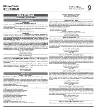 Diário Oficial
GUARUJÁ

QUINTA-feira

12 de dezembro de 2013

Atos oficiais
secretaria municipais
administração
COMUNICADO
CASA DE APOIO E MEDICINA DO TRABALHO
Sexta-feira, dia 13/12/2013, não haverá atendimento externo nos setores da Casa de Apoio ao Servidor e Medicina do Trabalho, localizada na Rua Azuil Loureiro, 235, Jardim Helena Maria, devido
à reunião administrativa.
Os atestados médicos poderão ser entregues no próximo dia útil ou conforme agendamento.
Diego Bezerra Pereira
Secretário de Administração Interino
COMUNICADO
A Diretoria de Gestão de Pessoas comunica aos SERVIDORES DO QUADRO DE EMPREGOS PERMANENTE DA CLT QUE ENCONTRAM-SE APOSENTADOS POR INVALIDEZ E RECEBENDO SUA
APOSENTADORIA DO REGIME GERAL DA PREVIDÊNCIA SOCIAL, AOS PENSIONISTAS DA CAMARA MUNICIPAL DE GUARUJÁ QUE RECEBEM SUA PENSÃO POR ESTE EXECUTIVO E AOS
PENSIONISTAS DE AÇÃO JUDICIAL, que estes deverão se recadastrar junto a Diretoria de Gestão
de Pessoas – ADM GP, desta Prefeitura Municipal, sito a Av. Santos Dumont, n° 640 – Bairro de
Santo Antonio, Paço Raphael Vitiello – térreo (sala 33), das 12:00 hs às 16:00hs às segunda, terça,
quinta e sexta feira e no horário das 09:00 hs às 13:00 hs as quarta-feiras, no período de 02 a 20 de
dezembro de 2013, sendo que o não recadastramento implicará na cessação de benefícios a
que têm direito a partir do mês de janeiro de 2014, até que a situação seja regularizada.
OS PENSIONISTAS DA CAMARA MUNICIPAL DE GUARUJÁ QUE RECEBEM SUA PENSÃO POR
ESTE EXECUTIVO, no caso de filha solteira e cônjuge sobrevivente deverão juntar ao formulário
de recadastramento Declaração de que não contraíram matrimônio.
Guarujá, 28 de novembro de 2013.
Diego Bezerra Pereira
Diretor de Gestão de Pessoas
EDITAL DE COMUNICAÇÃO
A Prefeitura Municipal de Guarujá, Estado de São Paulo, através da Diretoria de Gestão de Pessoas,
comunica o(a) Sr.(a.) ALESSANDRO JORGE PINHEIRO – prontuario nº 12.306, em obediência ao
parágrafo único do artigo 158 da Lei Complementar nº 135, que conforme o que foi decidido no
processo administrativo nº 36.625/2013, estará aplicando o disposto no artigo 158 da citada Lei
Complementar.
O processo supramencionado, encontra-se junto a Folha de Pagamento – ADMGP – 4, (2º andar
- sala nº 65), desta Prefeitura, sito a Av. Santos Dumont, n° 640, Bairro do Santo Antônio, que funciona no horário das 12:00 horas às 16:00 horas.			
Guarujá, 11 de dezembro de 2013.
Elias de Oliveira Filho
FG – S3 – Coordenador III

educação
Portaria n.º 50/13-SEDUC
Priscilla Maria Bonini Ribeiro, Secretária de Educação do Município de Guarujá, no uso de
suas atribuições legais e
Considerando a Adesão ao Projeto “Formação de agentes para dinamização da alimentação escolar no espaço educativo a partir da gastronomia e sustentabilidade – Educando com a Horta
Escolar e a Gastronomia”, entre esta Prefeitura Municipal do Guarujá e o Fundo Nacional de Desenvolvimento da Educação (FNDE/MEC), em parceria com o Centro de Excelência em Turismo (CET)
da Universidade de Brasília e
Considerando as diretrizes do Ministério de Educação,
Resolve:
Artigo 1º - Nomear os representantes e o coordenador municipal do Projeto Educando com a
Horta Social e a Gastronomia, como segue:
I. Coordenadora do Projeto e Pedagoga responsável
Clara Gomes Fernandez Cabral - pront.: 13.241
II. Técnico do Meio Ambiente e Hortas
Nanci Papareli Valero - pront.: 10.334
III. Presidente do Conselho de Alimentação Escolar
Elizabeth da Silva Barbosa - pront.: 6.637
IV. Coordenador de Alimentação Escolar
Roberta Lopes Rodrigues – pront.: 19.357
V. Nutricionista
Christiane Loureiro Carpentiere – pront.: 19.357
Artigo 2º - Esta portaria entrará em vigor na data de sua publicação.

9

Registre-se, publique-se e dê-se ciência.
Guarujá, 05 de dezembro de 2013.
Priscilla Maria Bonini Ribeiro
Secretária Municipal de Educação
Portaria nº 51/2013 - SEDUC
“Dispõe sobre homologação de Planos Globais e Projeto Político Pedagógico de Educação Infantil”
A Secretária de Educação, nos termos do artigo 12 da Lei nº 3.435 de 30/03/2007, homologa, como
base no artigo 21 da Deliberação C.M.E. nº 01/01, alterada pela Deliberação C.M.E. nº 01/11, os
seguintes Planos Globais e Projetos Políticos Pedagógicos das Escolas de Educação Infantil do Município de Guarujá, referente ao ano de 2013:
• N.E.I.C. Vereador Luís Carlos Romazzini
• Recreação Infantil Sonho de Criança
• Núcleo de Educação Infantil Unikids
Registre-se, publique-se e dê-se ciência.
Secretaria Municipal de Educação, 08 de dezembro de 2013.
Priscilla Maria Bonini Ribeiro
Secretária Municipal de Educação
EDITAL DE CONVOCAÇÃO - A.P.M.
A Direção da Escola Municipal Professora Maria de Lourdes Gonçalves de Oliveira serve-se do presente edital para convocar pais, professores e funcionários para participarem da Assembléia Geral
Ordinária a ser realizada aos treze dias do mês de dezembro de dois mil e treze, às dez horas em
primeira chamada e às dez horas e trinta minutos em segunda chamada, em uma das dependências desta Unidade de Ensino, situada à Alameda Duartina, 95 – Vila Áurea, Guarujá/SP, para tratar
da ordem do dia: Análise e aprovação da prestação de contas no uso das verbas provenientes
do Convênio PMG/APM, PDDE e recursos próprios, além de demais assuntos pertinentes ao bom
andamento da Escola.
Guarujá, 06 de dezembro de 2013.
Dolister Aparecida Pontes Birello
Diretora de Unidade de Ensino
Pront.: 8925
EDITAL DE CONVOCAÇÃO - CONSELHO DE ESCOLA
A Direção da Escola Municipal Professora Maria de Lourdes Gonçalves de Oliveira serve-se do presente edital para convocar pais, professores e funcionários para participarem da Assembléia Geral
Ordinária a ser realizada aos treze dias do mês de dezembro de dois mil e treze, às nove horas e
trinta minutos, em uma das dependências desta Unidade de Ensino, situada à Alameda Duartina,
95 – Vila Áurea, Guarujá/SP, para tratar da ordem do dia: Análise e aprovação da prestação de contas no uso das verbas provenientes do Convênio PMG/APM, PDDE e recursos próprios, além de
demais assuntos pertinentes ao bom andamento da Escola.
Guarujá, 06 de dezembro de 2013.
Dolister Aparecida Pontes Birello
Diretora de Unidade de Ensino
Pront.: 8925
EDITAL DE CONVOCAÇÃO – A.P.M.
A Direção da Escola Municipal Vereador Ernesto Pereira serve-se do presente edital para convocar
pais, professores, funcionários e os membros da A.P.M. para a reunião que será realizada aos doze
dias do mês de dezembro de dois mil e treze, às oito horas em primeira chamada e às oito horas
e trinta minutos em segunda chamada, nas dependências desta Unidade Escolar, situada à Rua
Engenheiro Sílvio Fernandes Lopes, 281 – Paecará – Guarujá - SP, para tratar da seguinte ordem
do dia: Prestação Anual de Contas/2013 do Convênio entre a A.P.M. e a Prefeitura Municipal do
Guarujá.
Guarujá, 09 de dezembro de 2013.
Sônia Maria Ferreira dos Reis
Diretora de Unidade de Ensino
Pront.: 3871
EDITAL DE CONVOCAÇÃO – CONSELHO DE ESCOLA
A Direção da Escola Municipal Vereador Ernesto Pereira serve-se do presente edital para convocar
pais, professores, funcionários e os membros do Conselho de Escola para a reunião que será realizada aos doze dias do mês de dezembro de dois mil e treze, às oito horas, nas dependências desta
Unidade Escolar, situada à Rua Engenheiro Sílvio Fernandes Lopes, 281 – Paecará – Guarujá - SP,
para tratar da seguinte ordem do dia: Prestação Anual de Contas/2013 do Convênio entre a A.P.M.
e a Prefeitura Municipal do Guarujá.
Guarujá, 09 de dezembro de 2013.
Sônia Maria Ferreira dos Reis
Diretora de Unidade de Ensino
Pront.: 3871
EDITAL DE CONVOCAÇÃO - CONSELHO DE ESCOLA
A Direção da Escola Municipal Professora Magdalena Maria Cardoso Lourenço serve-se do presen-

 