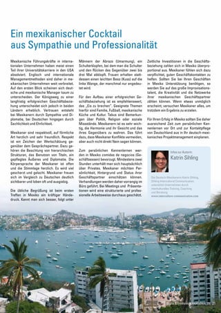 Ein mexikanischer Cocktail
aus Sympathie und Professionalität
Mexikanische Führungskräfte in interna-      Männern der Abrazo (Umarmung), ein            Zeitliche Investitionen in die Geschäfts-
tionalen Unternehmen haben meist einen       Schulterklopfen, bei dem man die Schulter     beziehung zahlen sich in Mexiko überpro-
Teil ihrer Universitätskarriere in den USA   und den Rücken des Gegenüber zwei bis         portional aus. Mexikaner fühlen sich dazu
absolviert. Englisch und internationale      drei Mal abklopft. Frauen erhalten statt-     verpflichtet, guten Geschäftskontakten zu
Managementmethoden sind daher in me-         dessen einen leichten Beso (Kuss) auf die     helfen. Sollten Sie bei Ihren Geschäften
xikanischen Unternehmen weit verbreitet.     linke Wange, der manchmal nur angedeu-        in Mexiko Unterstützung benötigen, so
Auf den ersten Blick scheinen sich deut-     tet wird.                                     werden Sie auf das große Improvisations-
sche und mexikanische Manager kaum zu                                                      talent, die Kreativität und die Netzwerke
unterscheiden. Der Königsweg zu einer        Für den Aufbau einer erfolgreichen Ge-        ihrer mexikanischen Geschäftspartner
langfristig erfolgreichen Geschäftsbezie-    schäftsbeziehung ist es empfehlenswert,       zählen können. Wenn etwas unmöglich
hung unterscheidet sich jedoch in beiden     das „Eis zu brechen“. Geeignete Themen        erscheint, versuchen Mexikaner alles, um
Ländern erheblich. Vertrauen entsteht        hierfür sind Familie, Fußball, mexikanische   trotzdem ein Ergebnis zu erzielen.
bei Mexikanern durch Sympathie und Di-       Küche und Kultur. Tabus sind Bemerkun-
plomatie, bei Deutschen hingegen durch       gen über Politik, Religion oder soziale       Für Ihren Erfolg in Mexiko sollten Sie daher
Sachlichkeit und Ehrlichkeit.                Missstände. Mexikanern ist es sehr wich-      ausreichend Zeit zum persönlichen Ken-
                                             tig, die Harmonie und ihr Gesicht und das     nenlernen vor Ort und zur Kontaktpflege
Mexikaner sind respektvoll, auf förmliche    ihres Gegenübers zu wahren. Das führt         von Deutschland aus in Ihr deutsch-mexi-
Art herzlich und sehr freundlich. Respekt    dazu, dass Mexikaner Konflikte vermeiden,     kanisches Projektmanagement einplanen.
ist ein Zeichen der Wertschätzung ge-        aber auch nicht direkt Nein sagen können.
genüber dem Gesprächspartner. Dazu ge-
hören die Beachtung von hierarchischen       Zum persönlichen Kennenlernen wer-                             Infos zur Autorin:
Strukturen, das Benutzen von Titeln, ein     den in Mexiko comidas de negocios (Ge-
gepflegtes Äußeres und Diplomatie. Die       schäftsessen) bevorzugt. Mindestens zwei                       Katrin Sihling
Körpersprache der Mexikaner ist offen        Stunden unterhält man sich hauptsächlich
und die Stimmlage herzlich. Es wird viel     über Privates. Mexikaner möchten Per-
gescherzt und gelacht. Mexikaner freuen      sönlichkeit, Hintergrund und Status ihrer
sich im Vergleich zu Deutschen deutlich      Geschäftspartner einschätzen können.            Die Deutsch-Mexikanerin Katrin Sihling,
sichtbarer und loben oft und ausgiebig.      Verhandlungen werden daher vorrangig im         Sihling Intercultural Communication,
                                             Büro geführt. Bei Meetings und Präsenta-        unterstützt Unternehmen durch
                                                                                             interkulturelles Training, Coaching
Die übliche Begrüßung ist beim ersten        tionen wird eine strukturierte und profes-      und Beratung.
Treffen in Mexiko ein kräftiger Hände-       sionelle Arbeitsweise durchaus geschätzt.       www.interculture-communication.com
druck. Kennt man sich besser, folgt unter




                                                                                                         www.bayern-international.de      21
 