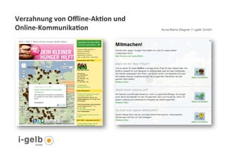 Verzahnung	
  von	
  Oﬄine-­‐Ak9on	
  und	
  
Online-­‐Kommunika9on	
  	
  	
  	
             Anna-Maria Wagner // i-gelb GmbH




 10
 