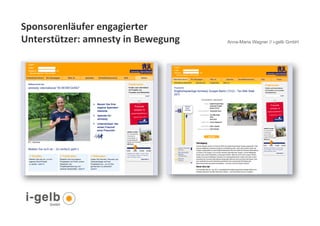 Sponsorenläufer	
  engagierter	
  
Unterstützer:	
  amnesty	
  in	
  Bewegung	
  	
     Anna-Maria Wagner // i-gelb GmbH




 11
 
