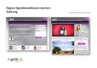 Eigene	
  Spendenak9onen	
  starten:	
  
2aid.org	
  	
                             Anna-Maria Wagner // i-gelb GmbH




 12
 