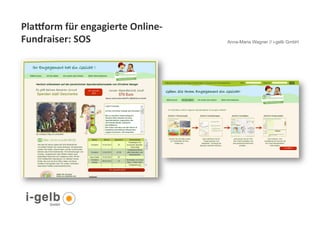 Plaaorm	
  für	
  engagierte	
  Online-­‐
Fundraiser:	
  SOS	
                        Anna-Maria Wagner // i-gelb GmbH




 13
 