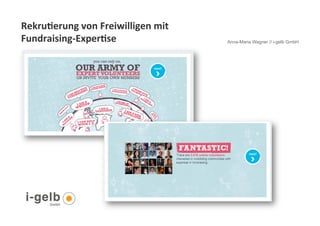 Rekru9erung	
  von	
  Freiwilligen	
  mit	
  
Fundraising-­‐Exper9se	
  	
                    Anna-Maria Wagner // i-gelb GmbH




 19
 