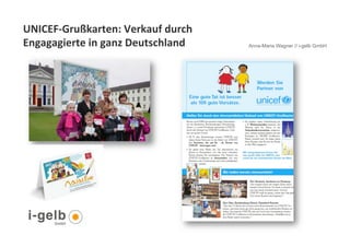 UNICEF-­‐Grußkarten:	
  Verkauf	
  durch	
  
Engagagierte	
  in	
  ganz	
  Deutschland	
  	
     Anna-Maria Wagner // i-gelb GmbH




 30
 