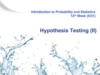 Introduction to Probability and Statistics
                          12th Week (5/31)



     Hypothesis Testing (II)
 