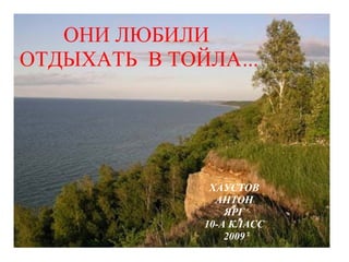 ОНИ ЛЮБИЛИ  ОТДЫХАТЬ  В ТОЙЛА ... ХАУСТОВ АНТОН ЯРГ 10-А КЛАСС 2009 