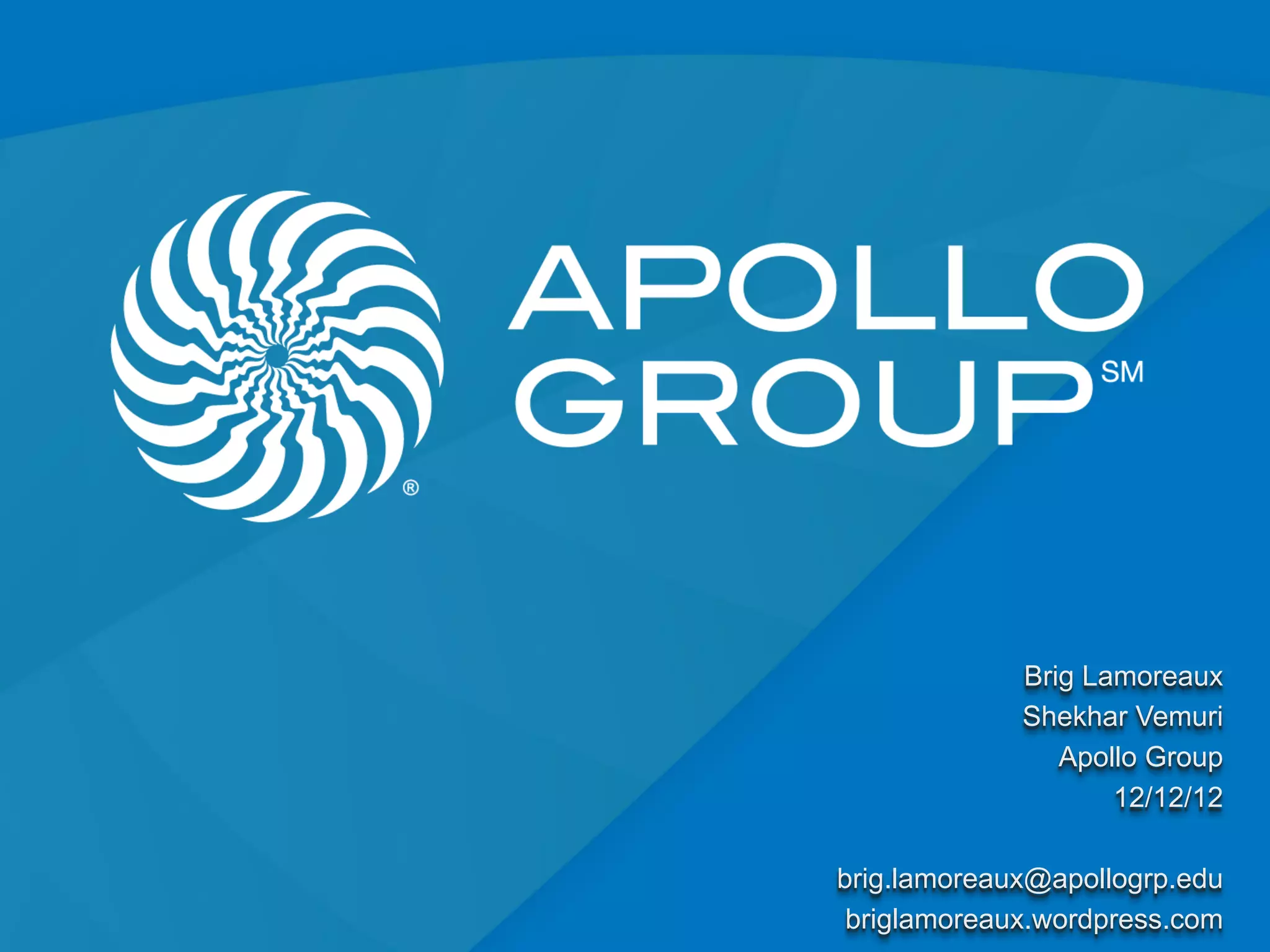 Brig Lamoreaux
             Shekhar Vemuri
                Apollo Group
                    12/12/12

brig.lamoreaux@apollogrp.edu
 briglamoreaux.wordpress.com1
 