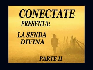 CONECTATE PRESENTA: LA SENDA  DIVINA PARTE II 