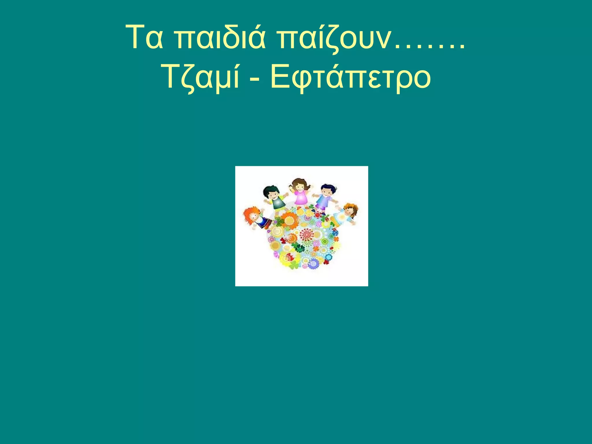 Τα παιδιά παίζουν……. 
Τζαμί - Εφτάπετρο 
 