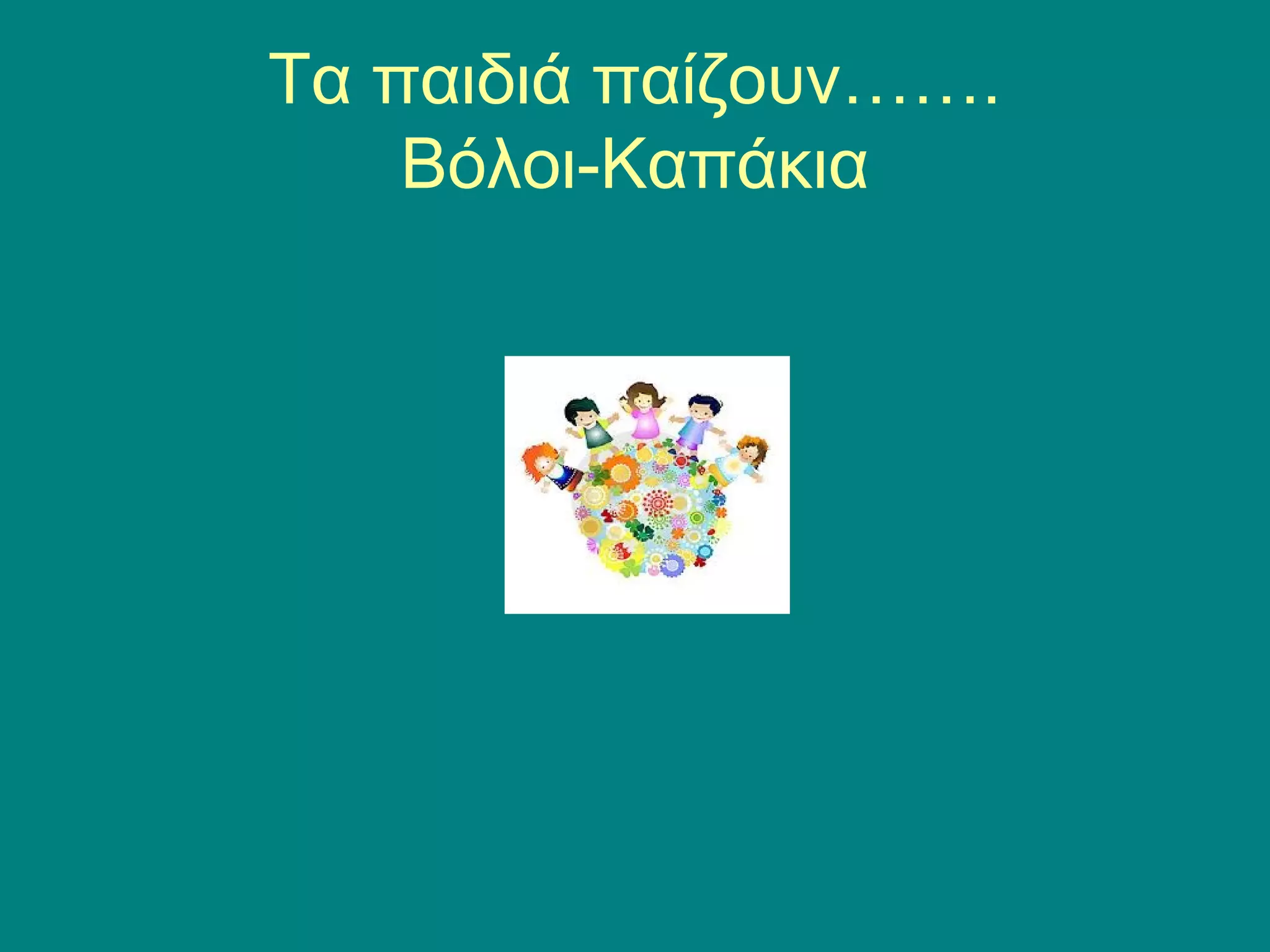 Τα παιδιά παίζουν……. 
Βόλοι-Καπάκια 
 