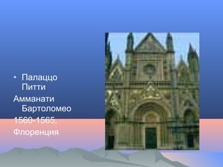 • Палаццо
Питти
Амманати
Бартоломео
1560-1565,
Флоренция
 