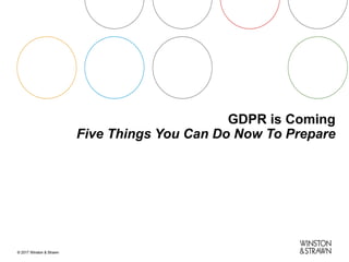 GDPR is Coming
Five Things You Can Do Now To Prepare
 