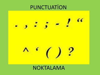 PUNCTUATİON
NOKTALAMA
 