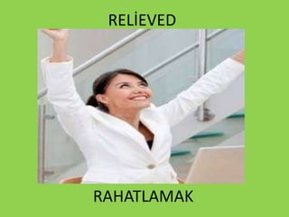 RELİEVED
RAHATLAMAK
 