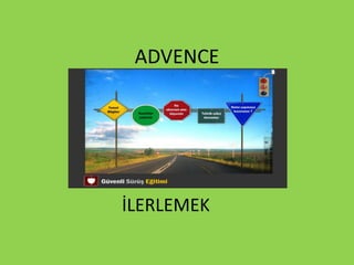 ADVENCE
İLERLEMEK
 