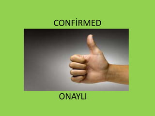CONFİRMED
ONAYLI
 