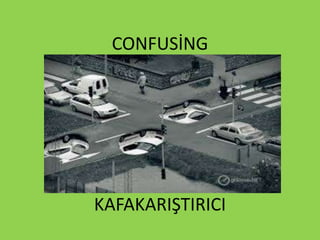 CONFUSİNG
KAFAKARIŞTIRICI
 