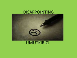 DİSAPPOİNTİNG
UMUTKIRICI
 