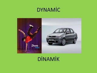 DYNAMİC
DİNAMİK
 