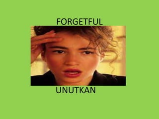 FORGETFUL
UNUTKAN
 