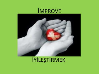 İMPROVE
İYİLEŞTİRMEK
 