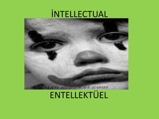 İNTELLECTUAL
ENTELLEKTÜEL
 