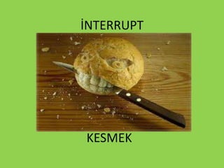 İNTERRUPT
KESMEK
 