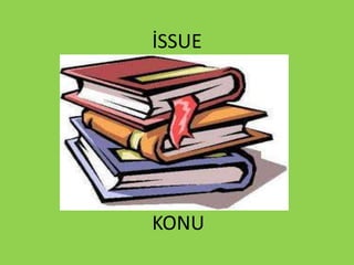 İSSUE
KONU
 