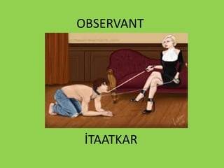 OBSERVANT
İTAATKAR
 