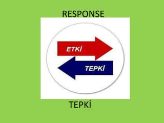 RESPONSE
TEPKİ
 