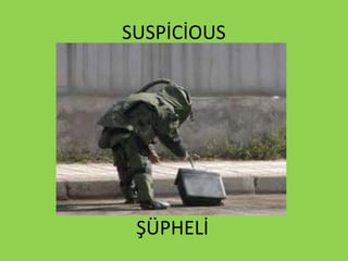 SUSPİCİOUS
ŞÜPHELİ
 