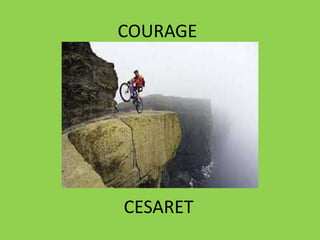 COURAGE
CESARET
 