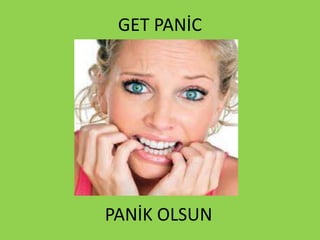 GET PANİC
PANİK OLSUN
 