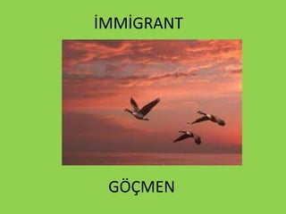 İMMİGRANT
GÖÇMEN
 