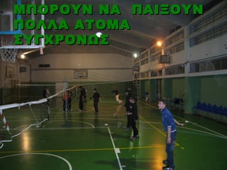 ΜΠΟΡΟΥΝ ΝΑ ΠΑΙΞΟΥΝ
ΠΟΛΛΑ ΑΤΟΜΑ
ΣΥΓΧΡΟΝΩΣ
 