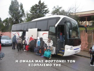 Η ΟΜΑΔΑ ΜΑΣ ΦΟΡΤΩΝΕΙ ΤΟΝ
     ΕΞΟΠΛΙΣΜΟ ΤΗΣ
 