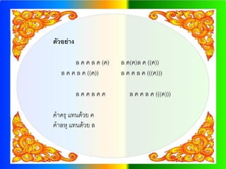 ตัวอย่าง

        ล ค ค ล ค (ค)   ล ค(ค)ล ค ((ค))
   ล ค ค ล ค ((ค))      ล ค ค ล ค (((ค)))

           ลคคลคค          ล ค ค ล ค (((ค)))

คาครุ แทนด้วย ค
คาลหุ แทนด้วย ล
 