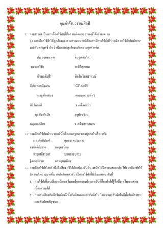 คุณค่าด้านวรรณศิลป์
1. การสรรคา เป็ นการเลือกใช้คาที่ส่ื อความคิดและอารมณ์ได้อย่างงดงาม
    1.1 การเลือกใช้คาได้ถูกต้องตรงตามความหมายที่ตองการมีการใช้คาที่ประณี ต จะใช้คาศัพท์ภาษา
                                                 ้
    บาลีสันสกฤษ ซึ่ งถือว่าเป็ นภาษาสู งต้องแปลความทุกคา เช่น

          ประลุฤกษมุหุต                   ทินอุตดมไกร

    รณรงควิชย
            ั                             ยะดิถีศุภยาม

          ทิชพฤฒิปุโร                     หิตโกวิทพราหมณ์

    ก็ประกอบกิจตาม                        นิติไลยพิธี

         ทะนุเพื่ออภิมง                   คลสงเคราะห์ทวี

    สิ ริวฒนกรี
          ั                               ธ เผด็จดัสกร

        บุรพัณหัสมัย                     ลุอุทยรวิวร
                                              ั

    นฤนาถอดิศร                           ธ เสด็จสระสนาน

1.2 การเลือกใช้ศพท์เหมาะแก่เนื้ อเรื่ องและฐานะของบุคคลในเรื่ อง เช่น
                ั
      วรองค์อภิมณฑ์
                ั                ศุภสรรพประการ
    ดุจขัตติยบุราณ
             ์            รณยุทธนิยม
       พระเสด็จรถยา              บทคลาอนุกรม
    ฐิตเกยชยชม            พลพฤนทนิกร
1.3 การเลือกใช้คาโดยคานึงถึงเสี ยง กวีได้ดดแปลงฉันท์บางชนิดให้มีความสแตกต่างไปจากเดิม ทาให้
                                          ั
    มีความไพเราะมากขึ้น สามัคคีเภทคาฉันท์มีการใช้คาที่มีเสี ยงเสนาะ ดังนี้
    1. การใช้คาที่เล่นเสี ยงหนักเบา ในบทร้อยกรองประเภทฉันท์ก็จะทาให้รู้สึกถึงรสไพเราะของ
        เนื้องความได้
    2. การเล่นเสี ยงสัมผัสในฉันท์มีท้ งสัมผัสนอกและสัมผัสใน โดยเฉพาะสัมผัสในมีท้ งสัมผัสสระ
                                      ั                                          ั
        และสัมผัสพยัญชนะ
 