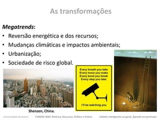 Universidade de Aveiro EUROPA 2020: Retórica, Discursos, Política e Prática Cidades inteligentes no geral, Águeda em particular
Megatrends:
• Reversão energética e dos recursos;
• Mudanças climáticas e impactos ambientais;
• Urbanização;
• Sociedade de risco global.
As transformações
Shenzen, China.
 