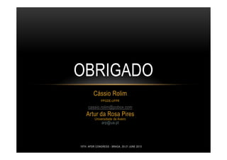 19TH. APDR CONGRESS - BRAGA, 20-21 JUNE 2013
Cássio Rolim
PPGDE-UFPR
cassio.rolim@pobox.com
Artur da Rosa Pires
Universidade de Aveiro
arp@ua.pt
OBRIGADO
 