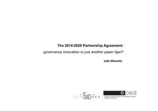 The 2014-2020 Partnership Agreement:
governance innovation or just another paper tiger?
João Mourato
 