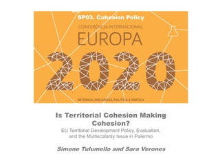 Is Territorial Cohesion Making
Cohesion?
EU Territorial Development Policy, Evaluation,
and the Multiscalarity Issue in Palermo
Simone Tulumello and Sara Verones
SP03. Cohesion Policy
 