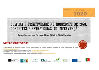 Paula Guerra, Ana Farinha, Diogo Ribeiro,Tânia Moreira
MUITO OBRIGADA!
1 Departamento de Sociologia, ISFLUP, CEGOT, Griffith Center for Cultural Research, Faculdade de Letras, Universidade do Porto,
mariadeguerra@gmail.com
2 CEGOT, Faculdade de Letras, Universidade do Porto, ana.catarina.farinha@gmail.com
3 CEGOT, Faculdade de Letras, Universidade do Porto, mrcotgeo@gmail.com
4 Departamento de Sociologia, Faculdade de Letras, Universidade do Porto, tania.kismif@gmail.com
 
